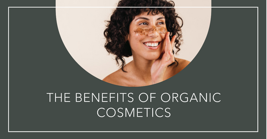 The Benefits of Organic Cosmetics: Why They're Worth the Switch